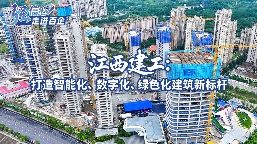 强信心·走进百企丨江西建工：打造智能化、数字化、绿色化建筑新标杆